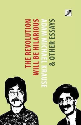The Revolution Will Be Hilarious & Other Essays(English, Paperback, Krause Adam Michael)