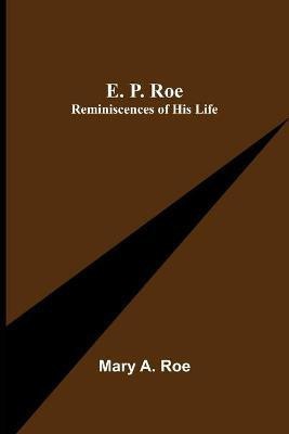 E. P. Roe; Reminiscences of his Life(English, Paperback, A Roe Mary)