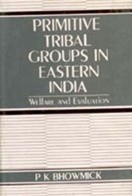 Primitive Tribal Groups In Eastern India: Welfare And Evaluation(English, Hardcover, P. K. Bhowmick)
