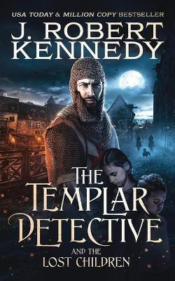 The Templar Detective and the Lost Children(English, Paperback, Kennedy J Robert)