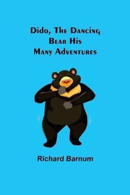 Dido, the Dancing Bear His Many Adventures(English, Paperback, Barnum Richard)