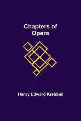 Chapters of Opera(English, Paperback, Edward Krehbiel Henry)