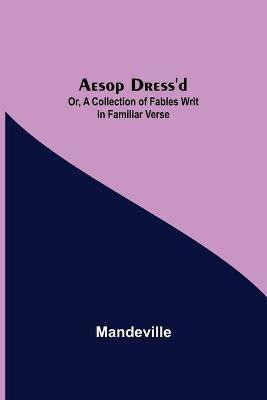 Aesop Dress'd; Or, A Collection of Fables Writ in Familiar Verse(English, Paperback, Mandeville)