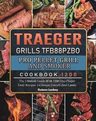 Traeger Grills TFB88PZBO Pro Pellet Grill and Smoker Cookbook 1200(English, Paperback, Lackey Dolores)