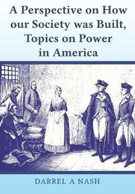 A perspective on how our Society was Built, Topics on Power in America(English, Paperback, Nash Darrel)