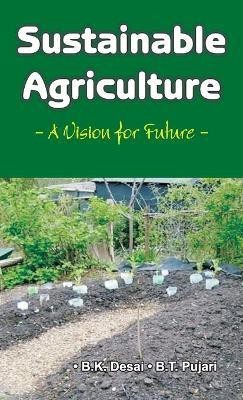 Sustainable Agriculture: A Vision for Future(English, Hardcover, B.T.Pujari B.K.Desai)