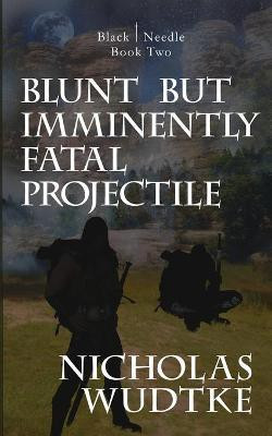 Blunt but Imminently Fatal Projectile(English, Paperback, Wudtke Nicholas)