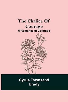 The Chalice Of Courage; A Romance of Colorado(English, Paperback, Townsend Brady Cyrus)