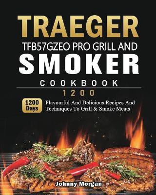 Traeger TFB57GZEO Pro Grill and Smoker Cookbook 1200(English, Paperback, Morgan Johnny)