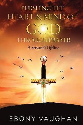 Pursuing the Heart & Mind of God Through Prayer(English, Paperback, Vaughan Ebony)