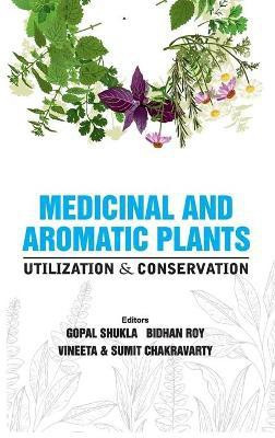 Medicinal and Aromatic Plants: Utilization and Conservation Techniques(English, Hardcover, Chakravarty Gopal Shukla ,Bidhan Roy, Vineeta, Sumit)
