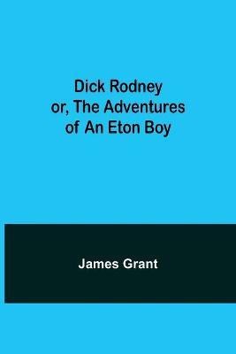 Dick Rodney or, The Adventures of an Eton Boy(English, Paperback, James Grant)