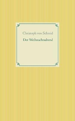Der Weihnachtsabend(German, Paperback, Von Schmid Christoph)