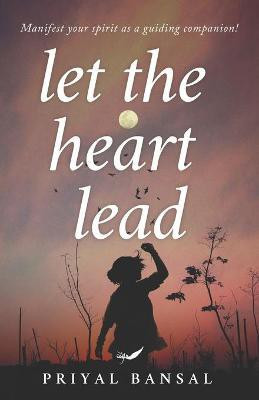 Let The heart Lead(English, Paperback, Bansal Priyal)