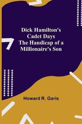 Dick Hamilton's Cadet Days The Handicap of a Millionaire's Son(English, Paperback, R Garis Howard)