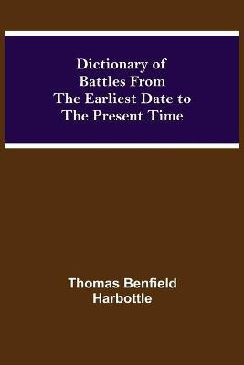 Dictionary of Battles From the Earliest Date to the Present Time(English, Paperback, Benfield Harbottle Thomas)