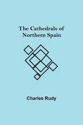 The Cathedrals of Northern Spain(English, Paperback, Rudy Charles)
