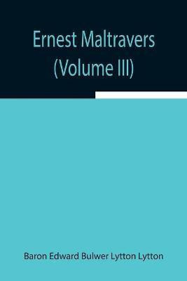 Ernest Maltravers (Volume III)(English, Paperback, Edward Bulwer Lytton Lytton Baron)
