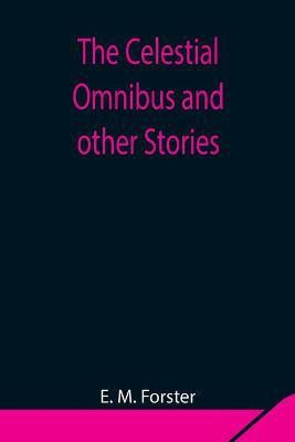 The Celestial Omnibus and other Stories(English, Paperback, M Forster E)