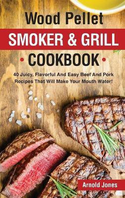 Wood Pellet Smoker and Grill Cookbook(English, Hardcover, Jones Arnold)