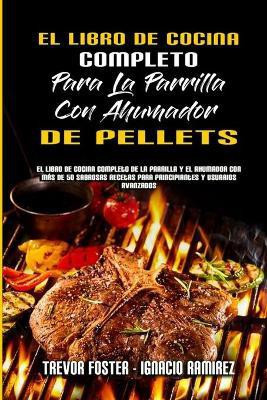 El Libro De Cocina Completo Para La Parrilla Con Ahumador De Pellets(Spanish, Paperback, Foster Trevor)