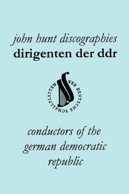 Dirigenten Der DDR. Conductors of the German Democratic Republic. 5 Discographies. Otmar Suitner, Herbert Kegel, Heinz Rogner (Rogner), Heinz Bongartz and Helmut Koch.(English, Paperback, Hunt John)