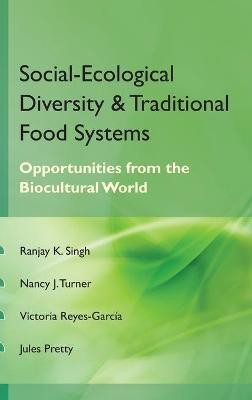 Social Ecological Diversity and Traditional Food Systems (Co-Published With CRC Press-UK)(English, Hardcover, Pretty Ranjay Kumar Singh, Nancy J. Turner, Victoria Reyes-Garcia, Jules)