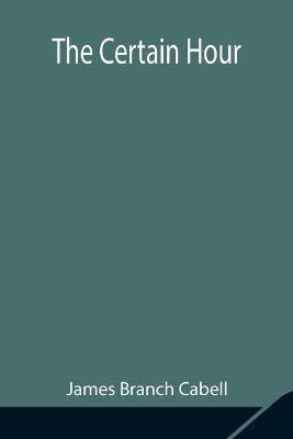 The Certain Hour(English, Paperback, Branch Cabell James)