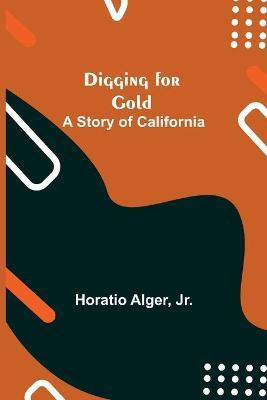 Digging for Gold(English, Paperback, Alger Horatio)