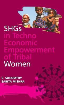SHGs in Techno-Economic Empowerment of Tribal Women(English, Hardcover, Mishra C. Satapathy, Sabita)