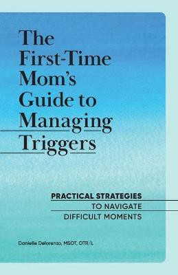 The First-Time Mom's Guide to Managing Triggers(English, Paperback, Delorenzo Danielle)