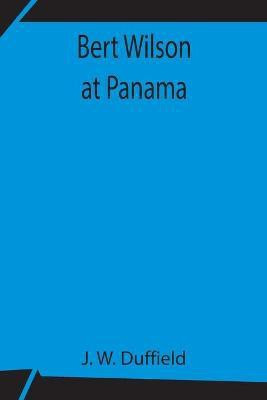 Bert Wilson at Panama(English, Paperback, W Duffield J)
