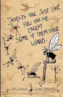 Insects are Just Like You and Me Except Some of Them Have Wings(English, Paperback, Manickavel Kuzhali)