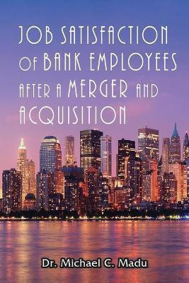 Job Satisfaction of Bank Employees after a Merger & Acquisition(English, Paperback, Madu Michael Dr)