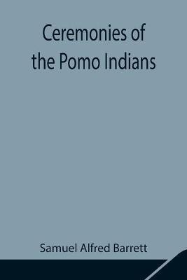 Ceremonies of the Pomo Indians(English, Paperback, Alfred Barrett Samuel)