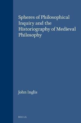 Spheres of Philosophical Inquiry and the Historiography of Medieval Philosophy(English, Hardcover, Inglis John)