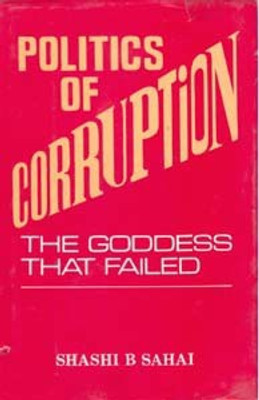 Politics of Corruption: the Goddess That Failed(Paperback, Shashi B. Sahai, Ips)