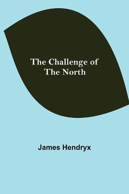 The Challenge of the North(English, Paperback, Hendryx James)