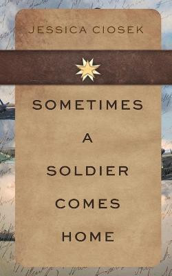 Sometimes A Soldier Comes Home(English, Paperback, Ciosek Jessica)