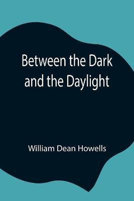 Between the Dark and the Daylight(English, Paperback, Dean Howells William)