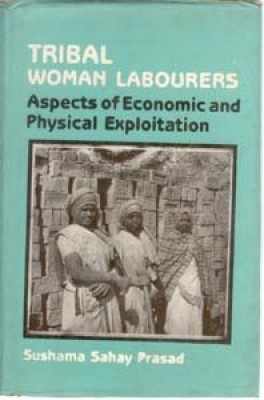 Tribal Woman Labourers Aspects of Economic and Physical Exploitation(Paperback, S. Sahay Prasad)