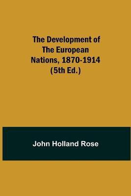 The Development of the European Nations, 1870-1914 (5th ed.)(English, Paperback, Holland Rose John)