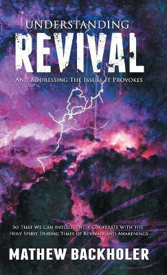 Understanding Revival and Addressing the Issues It Provokes So That We Can Intelligently Cooperate with the Holy Spirit(English, Hardcover, Backholer Mathew)