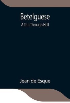 Betelguese; A Trip Through Hell(English, Paperback, De Esque Jean)