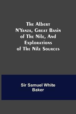 The Albert N'Yanza, Great Basin of the Nile, And Explorations of the Nile Sources(English, Paperback, Samuel White Baker Sir)