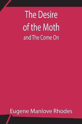 The Desire of the Moth; and The Come On(English, Paperback, Manlove Rhodes Eugene)