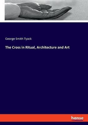 The Cross in Ritual, Architecture and Art(English, Paperback, Tyack George Smith)