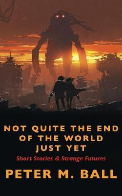 Not Quite The End Of The World Just Yet(English, Paperback, Ball Peter M)