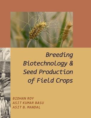 Breeding,Biotechnology and Seed Production of Field Crops(English, Hardcover, B.Mandal Bidhan Roy, Asit Kumar Basu, Asit)