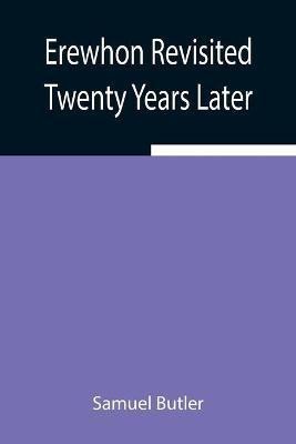 Erewhon Revisited Twenty Years Later, Both by the Original Discoverer of the Country and by His Son(English, Paperback, Butler Samuel)